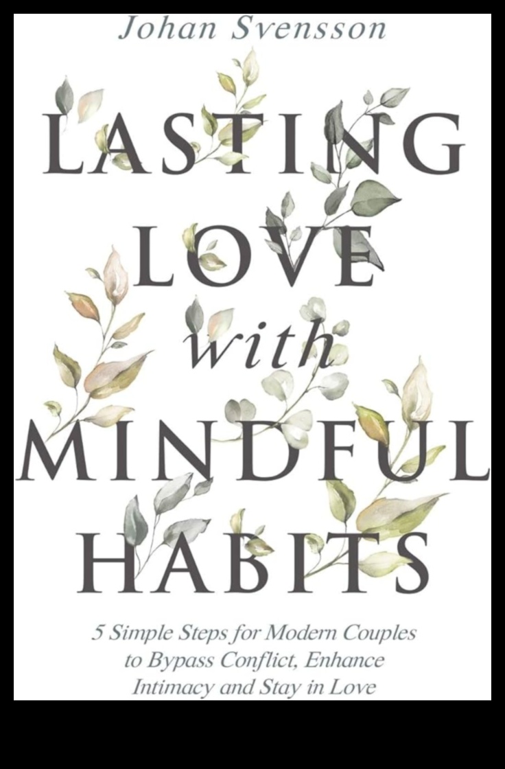 Αγάπη στο τώρα 5 τρόποι για να εξασκήσετε την ενσυνειδητότητα για μια διαρκή σχέση 3 Love in the Now: Embracing Mindfulness για μόνιμες σχέσεις