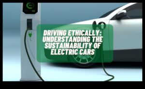 Sustainable Drives: The Environmental Impact of Electric Cars